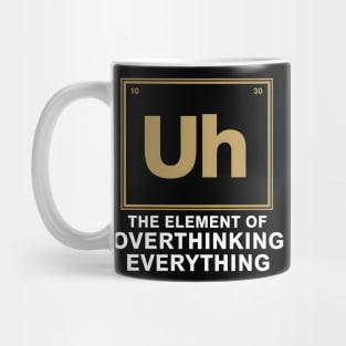 Uh The Element of Overthinking Everything – Funny Science Humor Mug